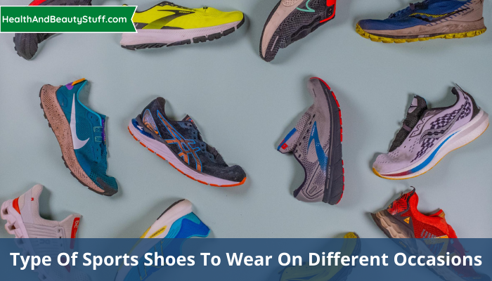 Type Of Sports Shoes To Wear On Different Occasions