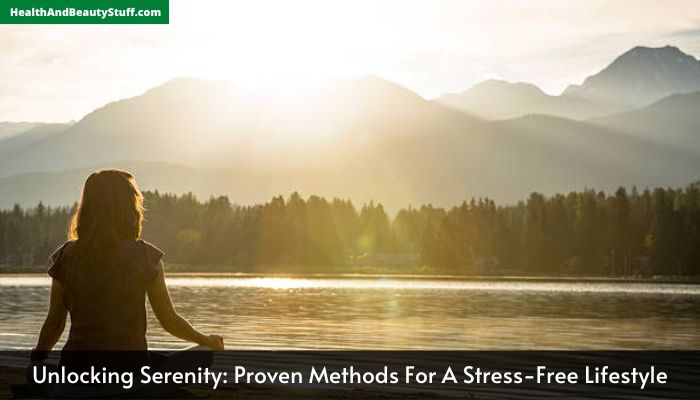 Unlocking Serenity Proven Methods For A Stress-Free Lifestyle