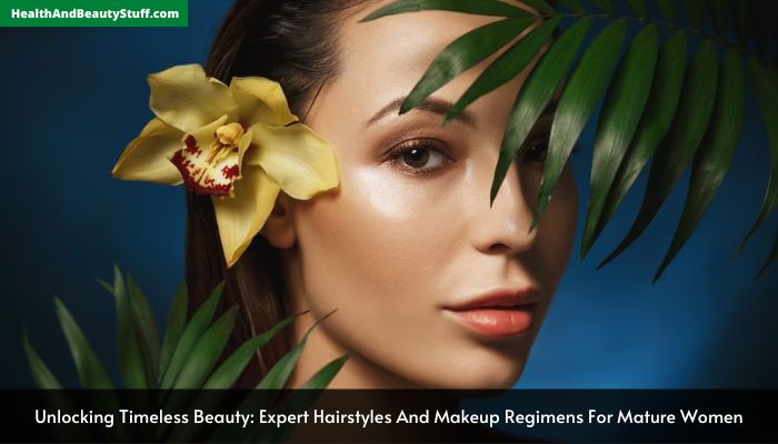 Unlocking Timeless Beauty Expert Hairstyles and Makeup Regimens for Mature Women