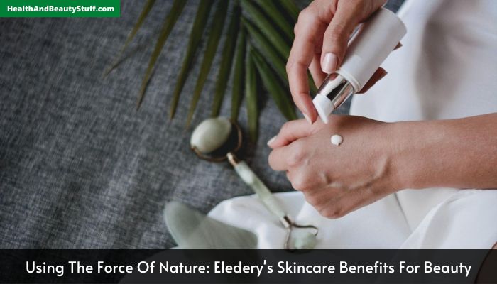 Using The Force Of Nature Eledery's Skincare Benefits For Beauty