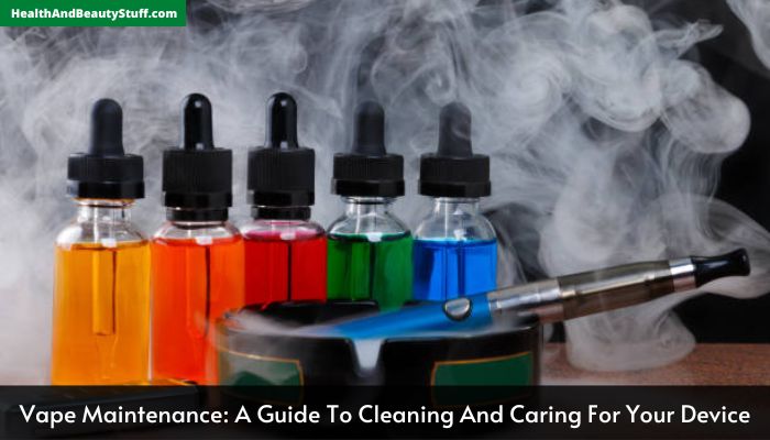 Vape Maintenance A Guide To Cleaning And Caring For Your Device