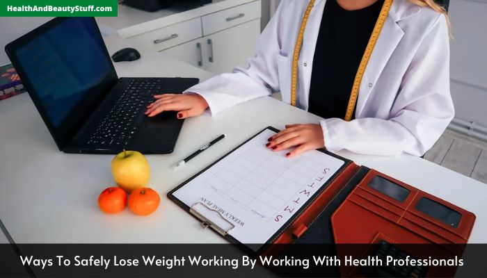 Ways To Safely Lose Weight Working By Working With Health Professionals 