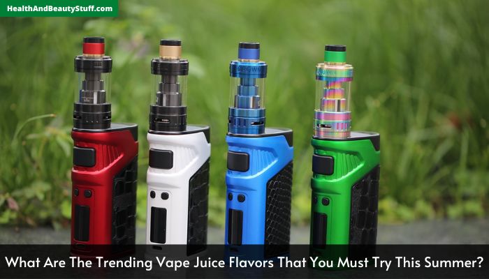 What Are The Trending Vape Juice Flavors That You Must Try This Summer