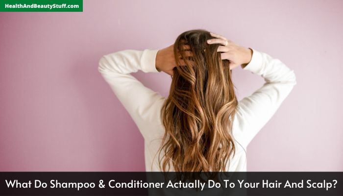 What Do Shampoo & Conditioner Actually Do To Your Hair And Scalp