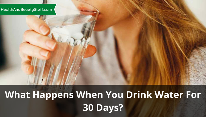 What Happens When You Drink Water For 30 Days?