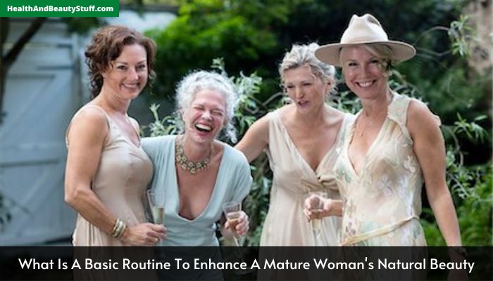 What Is A Basic Routine To Enhance A Mature Woman's Natural Beauty