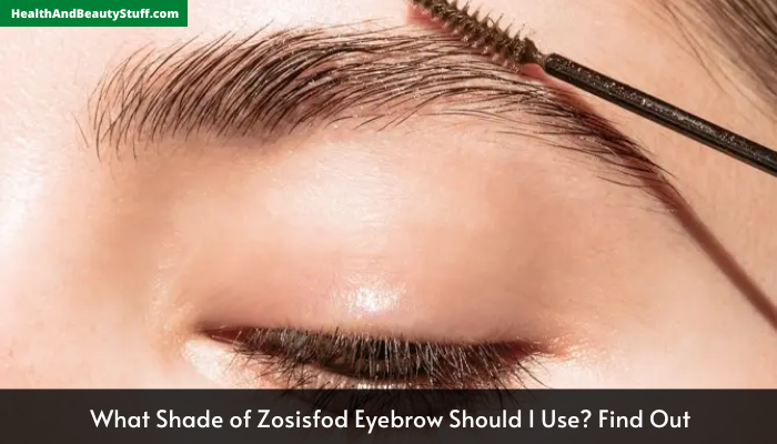 What Shade of Zosisfod Eyebrow Should I Use? Find Out