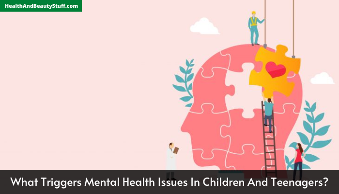 What Triggers Mental Health Issues In Children And Teenagers
