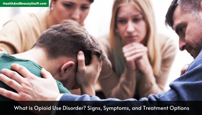 What is Opioid Use Disorder Signs, Symptoms, and Treatment Options