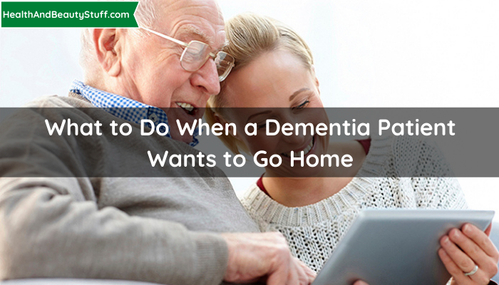 What to Do When a Dementia Patient Wants to Go Home