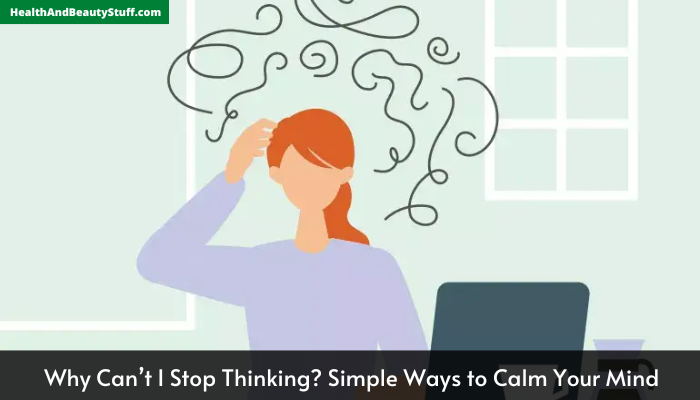 Why Can’t I Stop Thinking? Simple Ways to Calm Your Mind