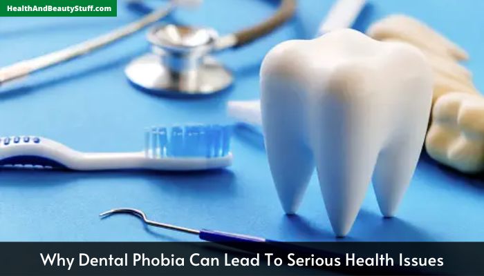 Why Dental Phobia Can Lead To Serious Health Issues