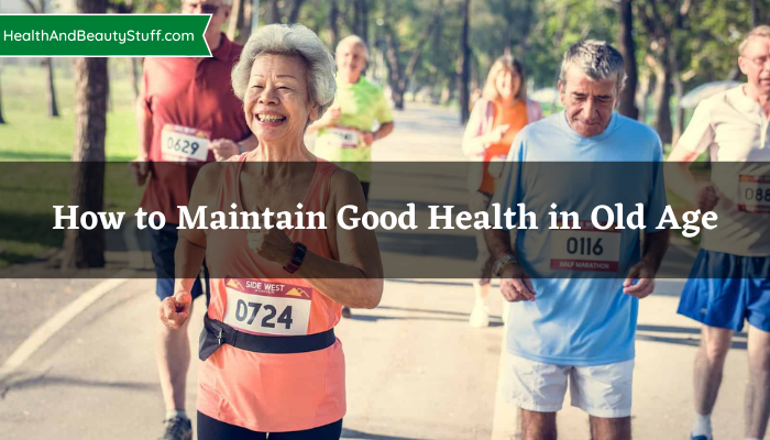 How to Maintain Good Health in Old Age
