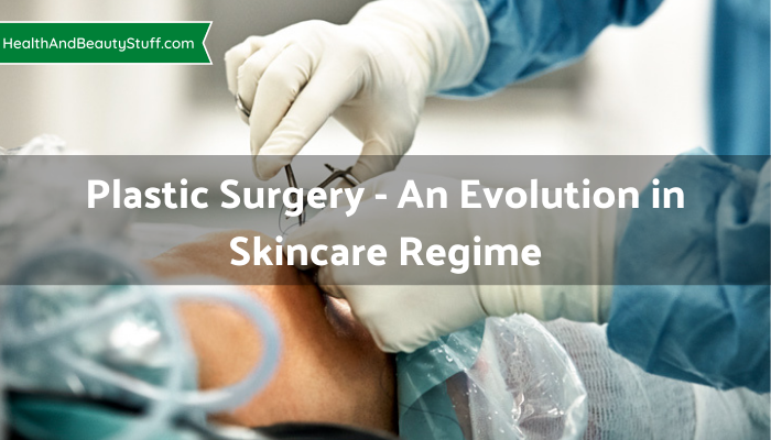 Plastic Surgery - An Evolution in Skincare Regime