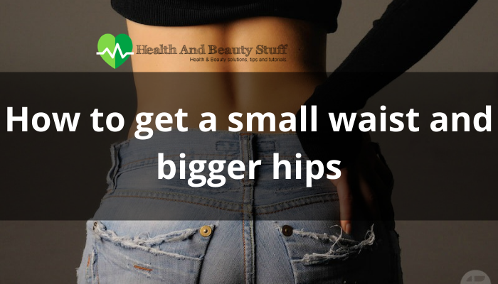 how to get a smaller waist and bigger hips